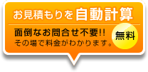 お見積もりを自動計算 面倒なお問合せ不要!!その場で料金がわかります。無料お見積もりはこちらから